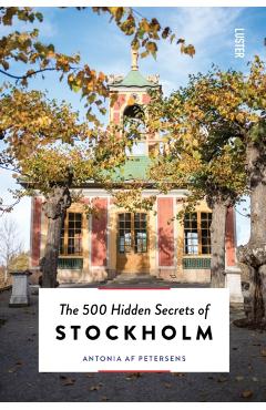 The 500 Hidden Secrets of Stockholm - Antonia Af Petersens