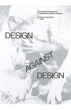Design Against Design: Cause and Consequence of a Dissident Graphic Practice - Kevin Yuen Kit Lo
