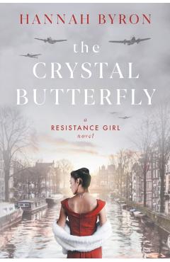 The Crystal Butterfly: A Gripping Dutch Resistance Saga of World War 2 - Hannah Byron