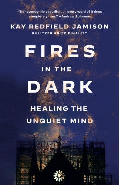 Fires in the Dark: Healing the Unquiet Mind - Kay Redfield Jamison