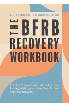 The Bfrb Recovery Workbook: Effective Recovery from Hair Pulling, Skin Picking, Nail Biting, and Other Body-Focused Repetitive Behaviors - Marla Deibler