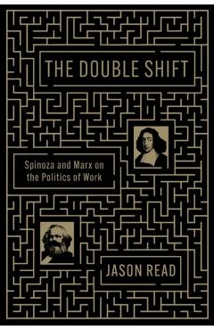 The Double Shift: Spinoza and Marx on the Politics of Work - Jason Read