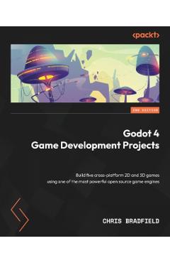 Godot 4 Game Development Projects - Second Edition: Build five cross-platform 2D and 3D games using one of the most powerful open source game engines - Chris Bradfield