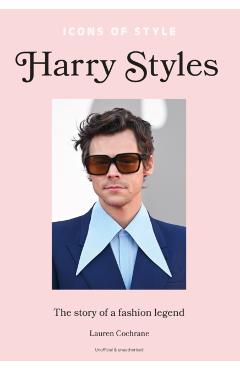 Icons of Style: Harry Styles: The Story of a Fashion Icon - Lauren Cochrane