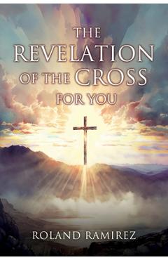 The Revelation Of The Cross For You - Roland Ramirez