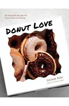 Donut Love: 60 Versatile Recipes for Every Kind of Craving - Sloane Papa