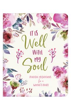 It Is Well with My Soul: Peaceful Meditations for a Woman's Heart