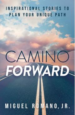 Camino Forward: Inspirational Stories to Plan Your Unique Path - Miguel Romano