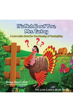It\'s Not about You, Mrs. Turkey: A Love Letter about the True Meaning of Thanksgiving - Soraya Diase Coffelt