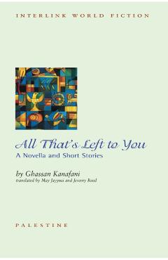 All That\'s Left to You: A Novella and Other Stories - Ghassan Kanafani