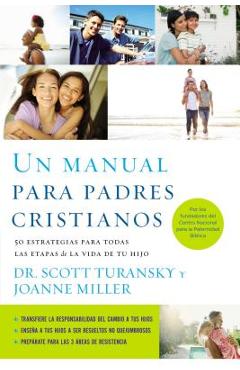 Un manual para padres cristianos: 50 estrategias para todas las etapas de la vida de tu hijo = the christian parenting handbook = the christian parent - scott turansky