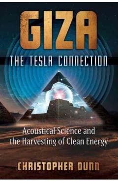 Giza: The Tesla Connection: Acoustical Science and the Harvesting of Clean Energy - Christopher Dunn