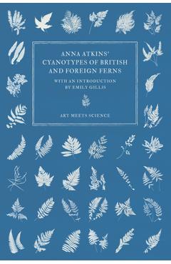 Anna Atkins\' Cyanotypes of British and Foreign Ferns - Anna Atkins