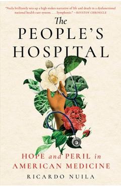 The People\'s Hospital: Hope and Peril in American Medicine - Ricardo Nuila