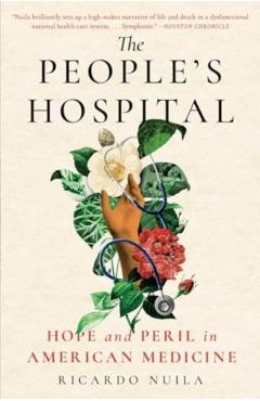 The People's Hospital: Hope and Peril in American Medicine - Ricardo Nuila
