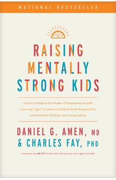 Raising Mentally Strong Kids: How to Combine the Power of Neuroscience with Love and Logic to Grow Confident, Kind, Responsible, and Resilient Child - Amen Md Daniel G.