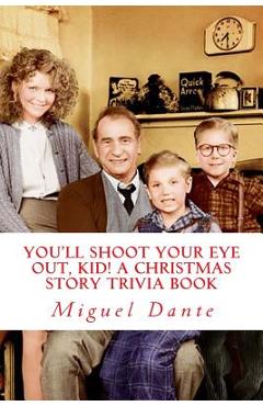 You\'ll Shoot Your Eye Out, Kid! A Christmas Story Trivia Book - Miguel Dante