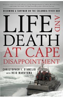 Life and Death at Cape Disappointment: Becoming a Surfman on the Columbia River Bar - Christopher J. D\'amelio