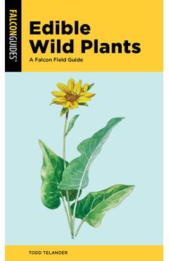 Edible Wild Plants: A Falcon Field Guide - Todd Telander