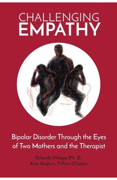 Challenging Empathy: Bipolar Disorder Through the Eyes of Two Mothers and the Therapist - Orlando Villegas D.