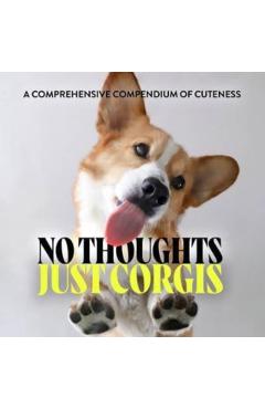 No Thoughts Just Corgis: A Comprehensive Compendium of Cuteness - Union Square & Co