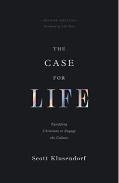 The Case for Life: Equipping Christians to Engage the Culture (Second Edition) - Scott Klusendorf