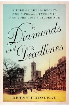 Diamonds and Deadlines: A Tale of Greed, Deceit, and a Female Tycoon in New York City\'s Gilded Age - Betsy Prioleau