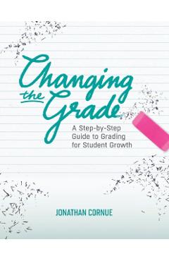 Changing the Grade: A Step-by-Step Guide to Grading for Student Growth - Jonathan Cornue - Imagine 1