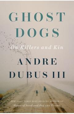 Ghost Dogs: On Killers and Kin - Andre Dubus
