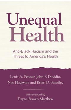 Unequal Health: Anti-Black Racism and the Threat to America\'s Health - Louis A. Penner