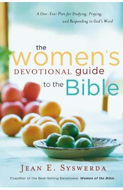 The Women's Devotional Guide to the Bible: A One-Year Plan for Studying, Praying, and Responding to God's Word - Jean E. Syswerda