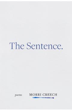 The Sentence: Poems - Morri Creech