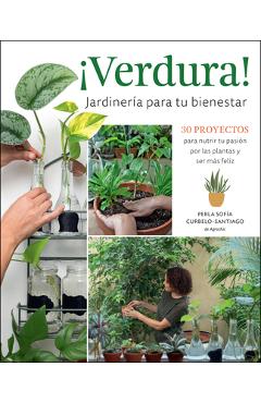 ¡Verdura! - Jardinería Para Tu Bienestar / ¡Verdura! - Living a Garden Life (Spanish Edition): 30 Proyectos Para Nutrir Tu Pasión Por Las Plantas Y Se - Perla Sofía Curbelo-santiago