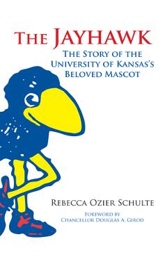 The Jayhawk: The Story of the University of Kansas\'s Beloved Mascot - Rebecca A. Schulte