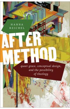 After Method: Queer Grace, Conceptual Design, and the Possibility of Theology - Hanna Reichel
