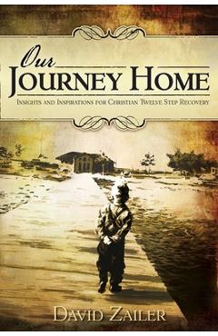 Our Journey Home - Insights & Inspirations for Christian Twelve Step Recovery - David Zailer