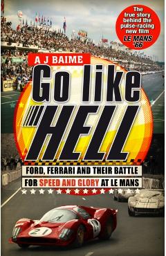 Go Like Hell: Ford, Ferrari and Their Battle for Speed and Glory at Le Mans. A.J. Baime - A. J. Baime