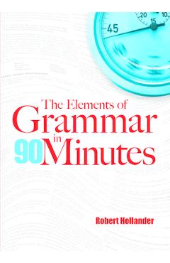 The Elements of Grammar in 90 Minutes - Robert Hollander
