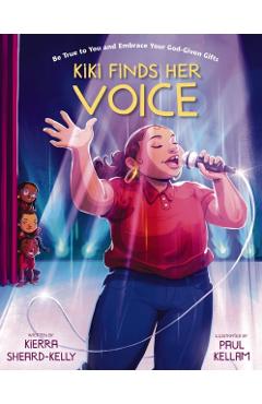 Kiki Finds Her Voice: Be True to You and Embrace Your God-Given Gifts - Kierra Sheard-kelly