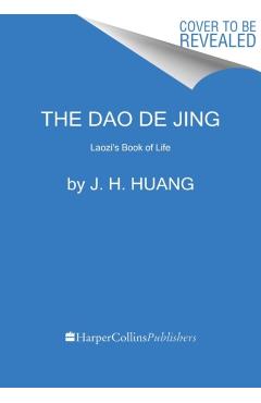 The DAO de Jing: Laozi\'s Book of Life: A New Translation from the Ancient Chinese - J. H. Huang