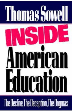 Inside American Education: The Decline, the Deception, the Dogmas - Thomas Sowell