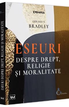 Eseuri despre drept, religie si moralitate - Gerard V. Bradley