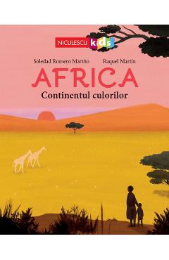 Africa. Continentul culorilor – Soledad Romero Marino, Raquel Martin Africa poza bestsellers.ro