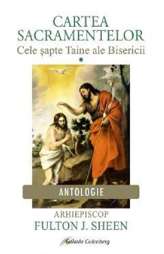 Cartea sacramentelor vol.1: cele sapte taine ale bisericii - fulton j. sheen