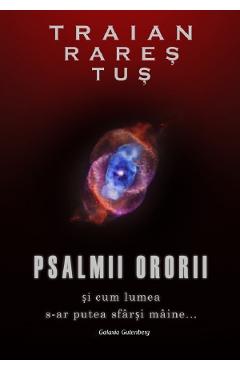 Psalmii ororii si cum lumea s-ar putea sfarsi maine - Traian Rares Tus
