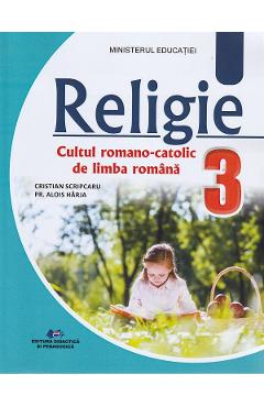 Religie. Cultul romano-catolic de limba romana – Clasa 3 – Manual – Cristian Scripcaru, Alois Harja Alois imagine 2022