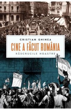 Cine a facut Romania. Rascrucile noastre – Cristian Ghinea Cristian Ghinea imagine 2022