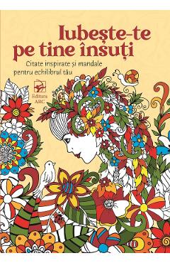 Iubeste-te pe tine insuti. Citate inspirate si mandale pentru echilibrul tau - ARC