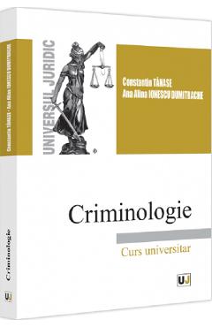 Criminologie. curs universitar - constantin tanase, ana alina ionescu dumitrache