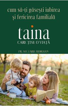 Taina care tine o viata. cum sa-ti gasesti iubirea si fericirea familiala - nectarie morozov